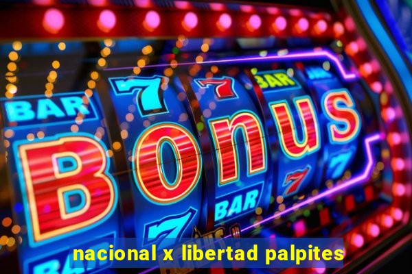 nacional x libertad palpites